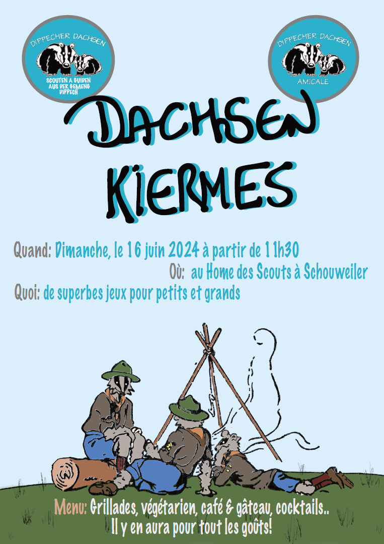 DACHSEN KIERMES Quand: Dimanche, le 16 juin 2024 à partir de 11h30 Où: au Home des Scouts à Schouweiler Quoi: de superbes jeux pour petits et grands Menu: Grillades, végétarien, café & gâteau, cocktails… Il y en aura pour tout les goûts !