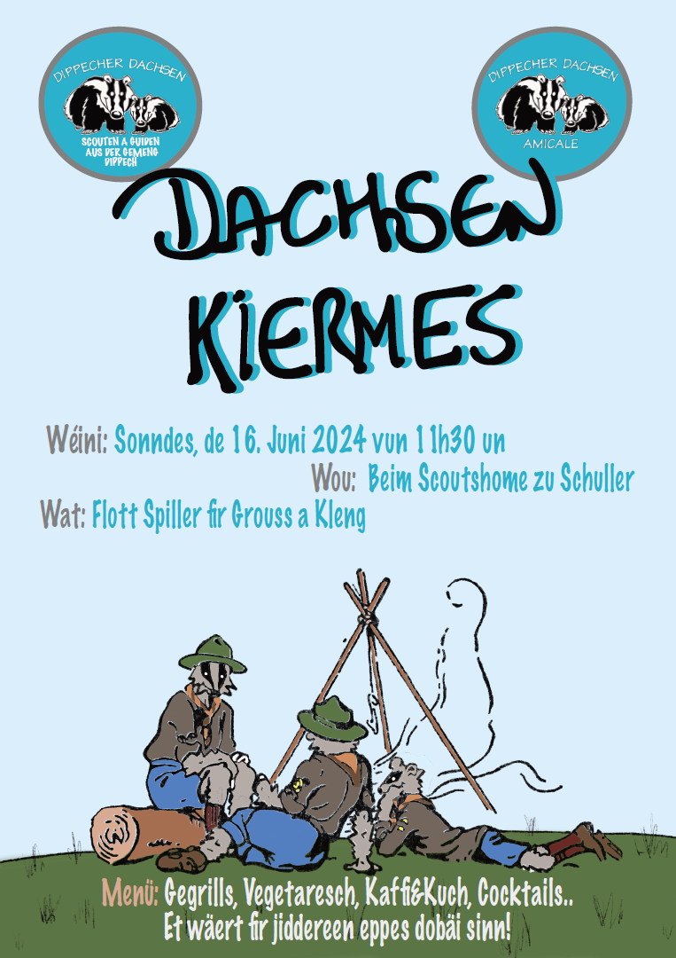 DACHSEN KIERMES Wéini: Sonndes, de 16. Juni 2024 vun 11h30 un Wou: Beim Scoutshome zu Schuller Wat: Flott Spiller fir Grouss a Kleng Menü: Gegrills, Vegetaresch, Kaffi & Kuch, Cocktails… Et wäert fir jiddereen eppes dobäi sinn!